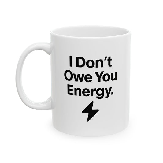 "I Don’t Owe You Energy” Ceramic Coffee Mug (11oz / 15oz) – Motivational Self-Care Mug for Focused Mornings & Real Ones Only
